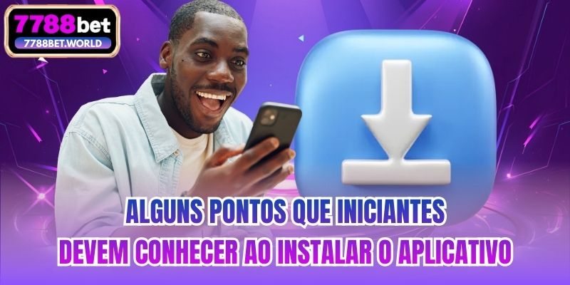 Alguns pontos que iniciantes devem conhecer ao instalar o aplicativo